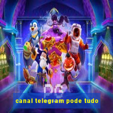 canal telegram pode tudo